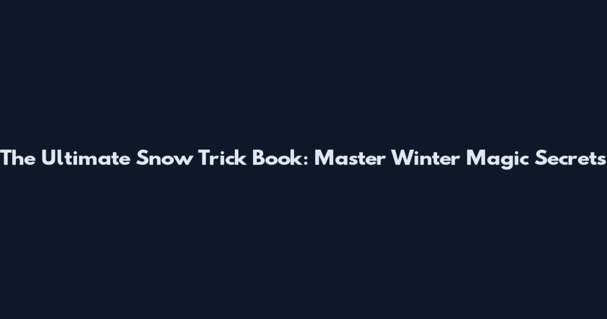 The Ultimate Snow Trick Book: Master Winter Magic Secrets