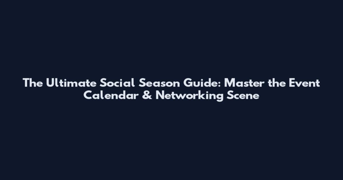 The Ultimate Social Season Guide: Master the Event Calendar & Networking Scene
