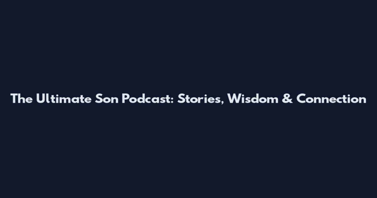 The Ultimate Son Podcast: Stories, Wisdom & Connection