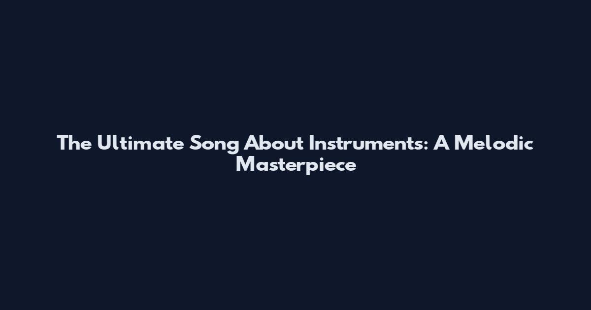 The Ultimate Song About Instruments: A Melodic Masterpiece