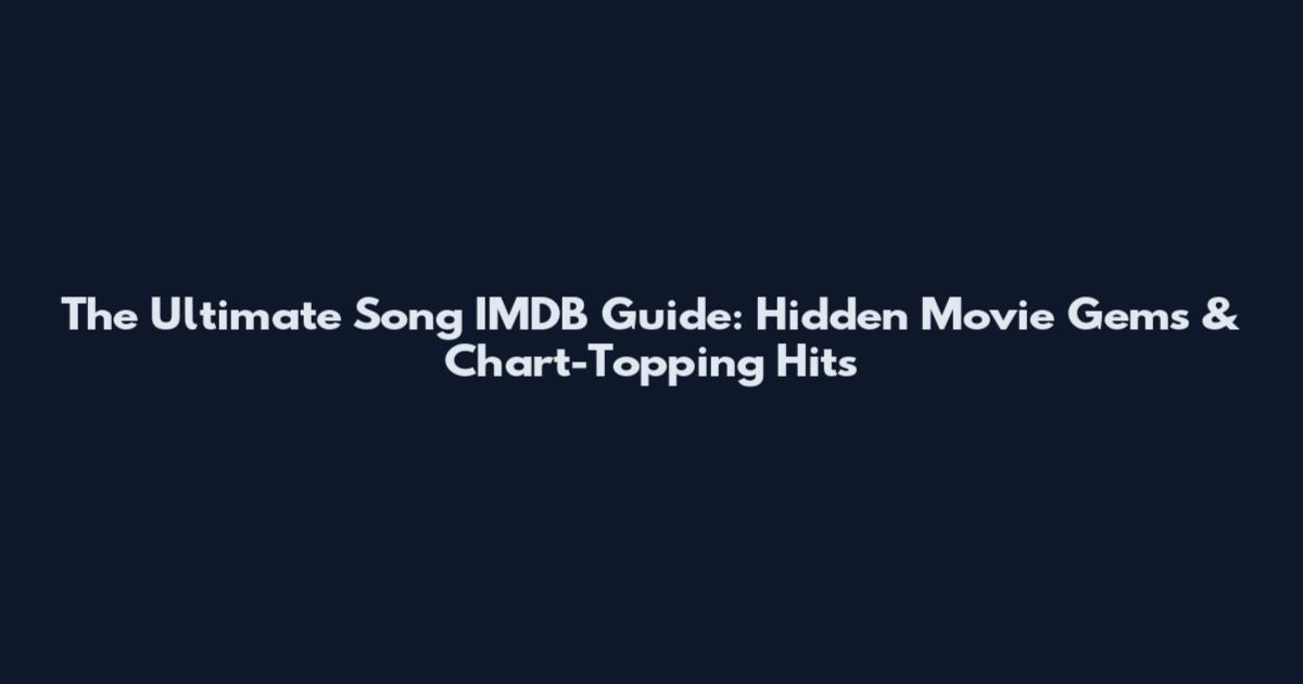 The Ultimate Song IMDB Guide: Hidden Movie Gems & Chart-Topping Hits