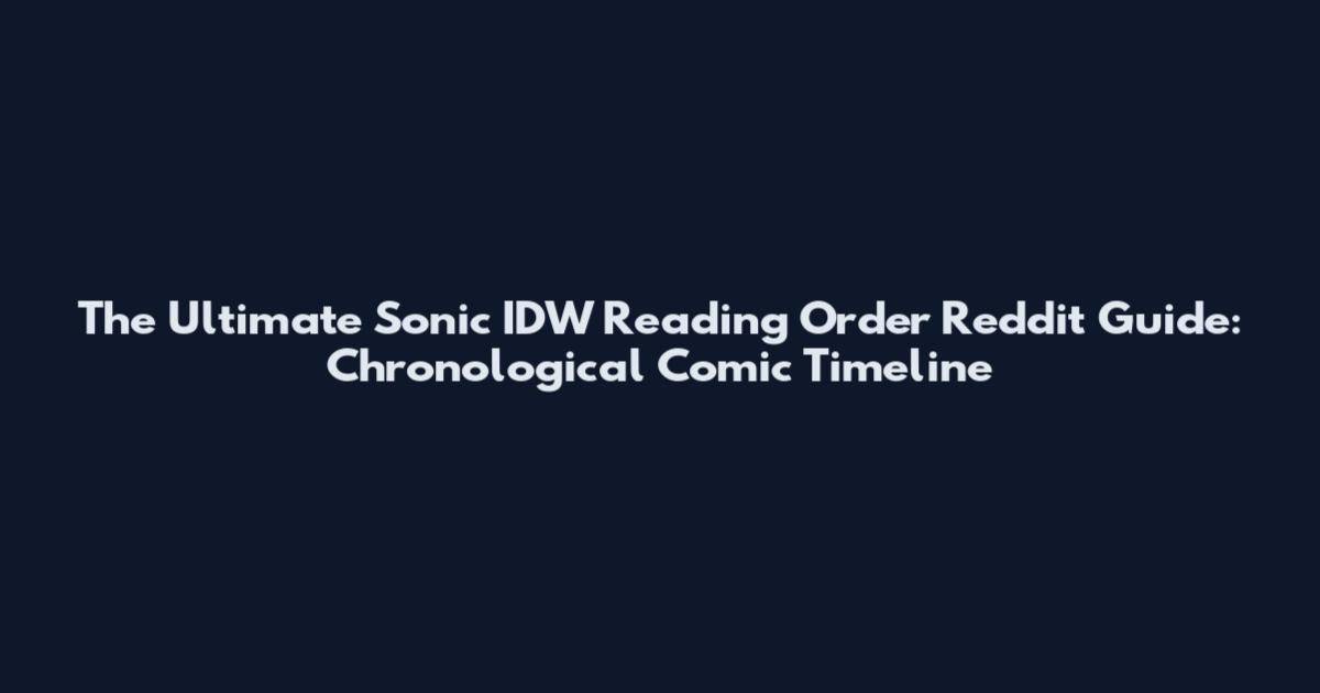 The Ultimate Sonic IDW Reading Order Reddit Guide: Chronological Comic Timeline