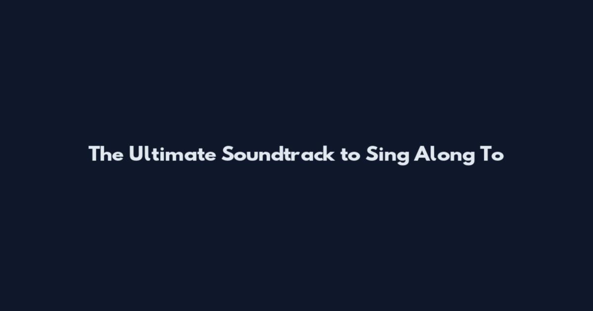 The Ultimate Soundtrack to Sing Along To