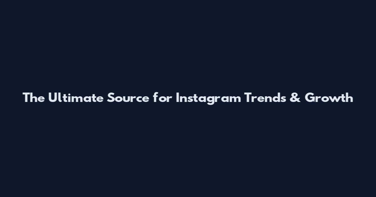 The Ultimate Source for Instagram Trends & Growth