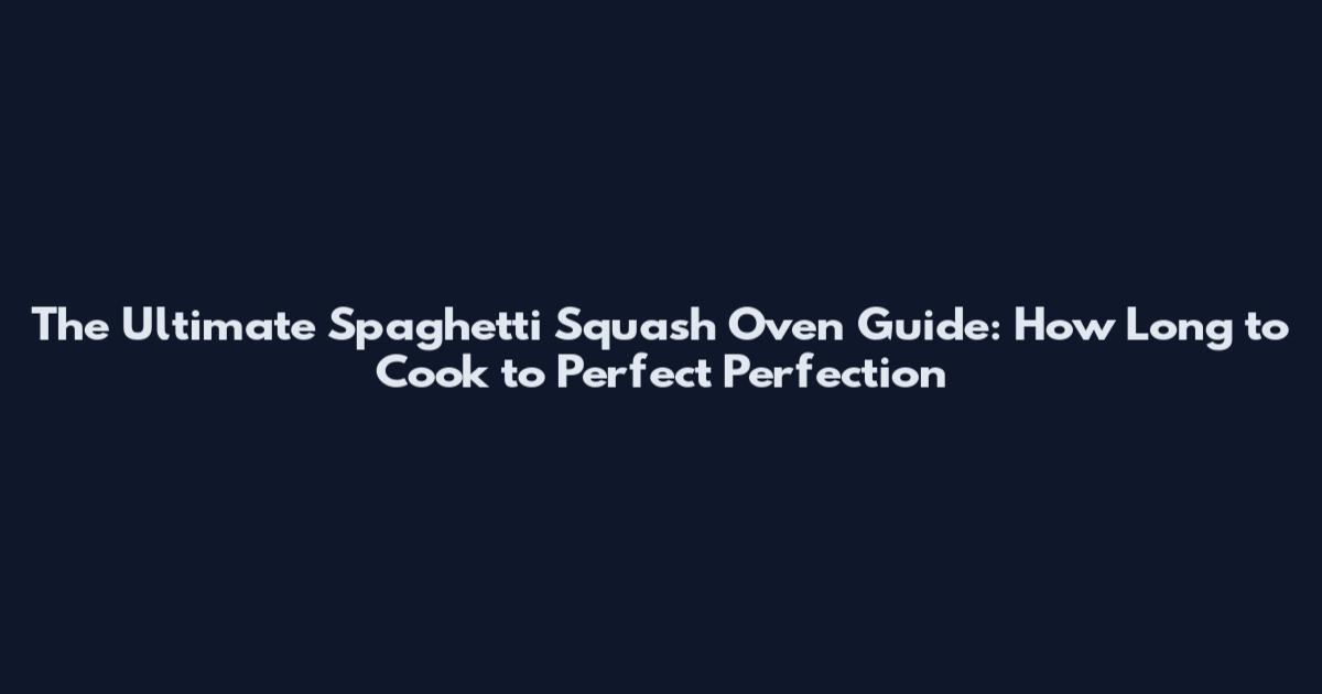 The Ultimate Spaghetti Squash Oven Guide: How Long to Cook to Perfect Perfection
