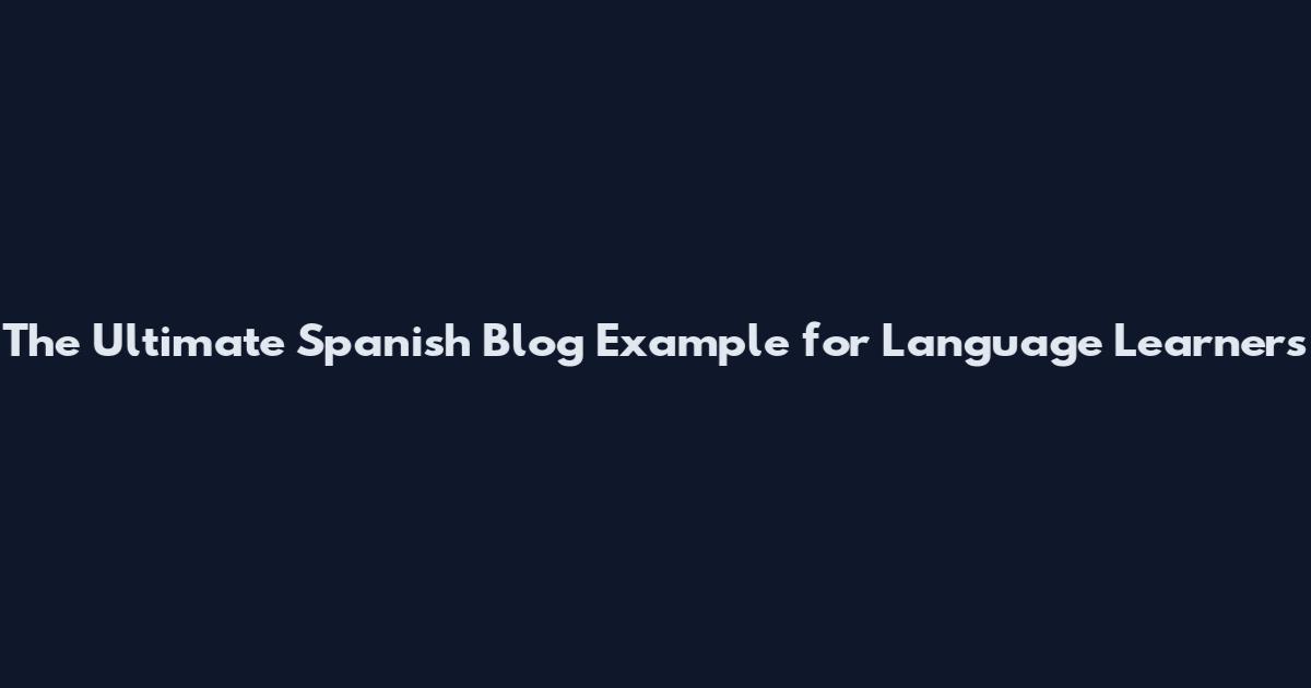 The Ultimate Spanish Blog Example for Language Learners