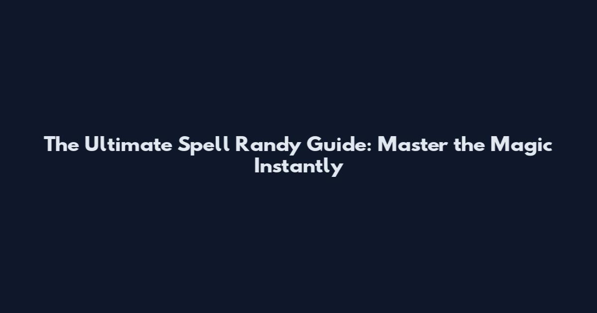The Ultimate Spell Randy Guide: Master the Magic Instantly