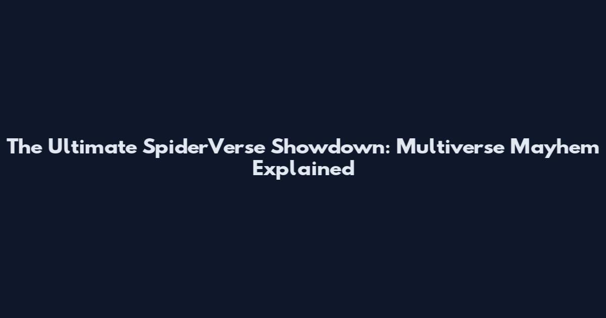 The Ultimate SpiderVerse Showdown: Multiverse Mayhem Explained