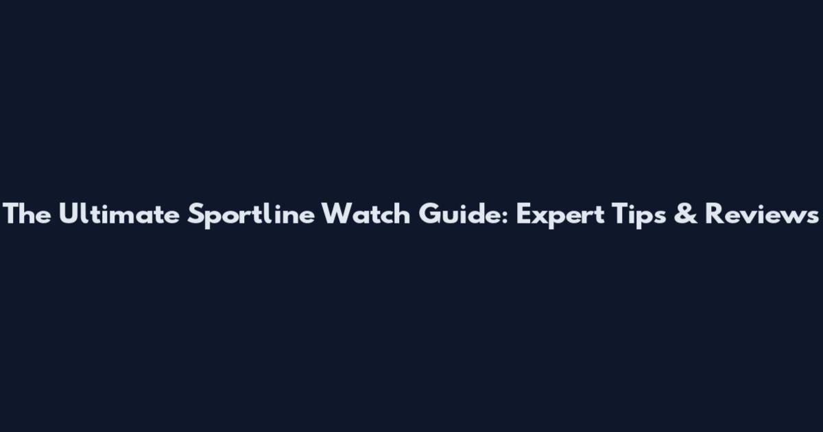 The Ultimate Sportline Watch Guide: Expert Tips & Reviews