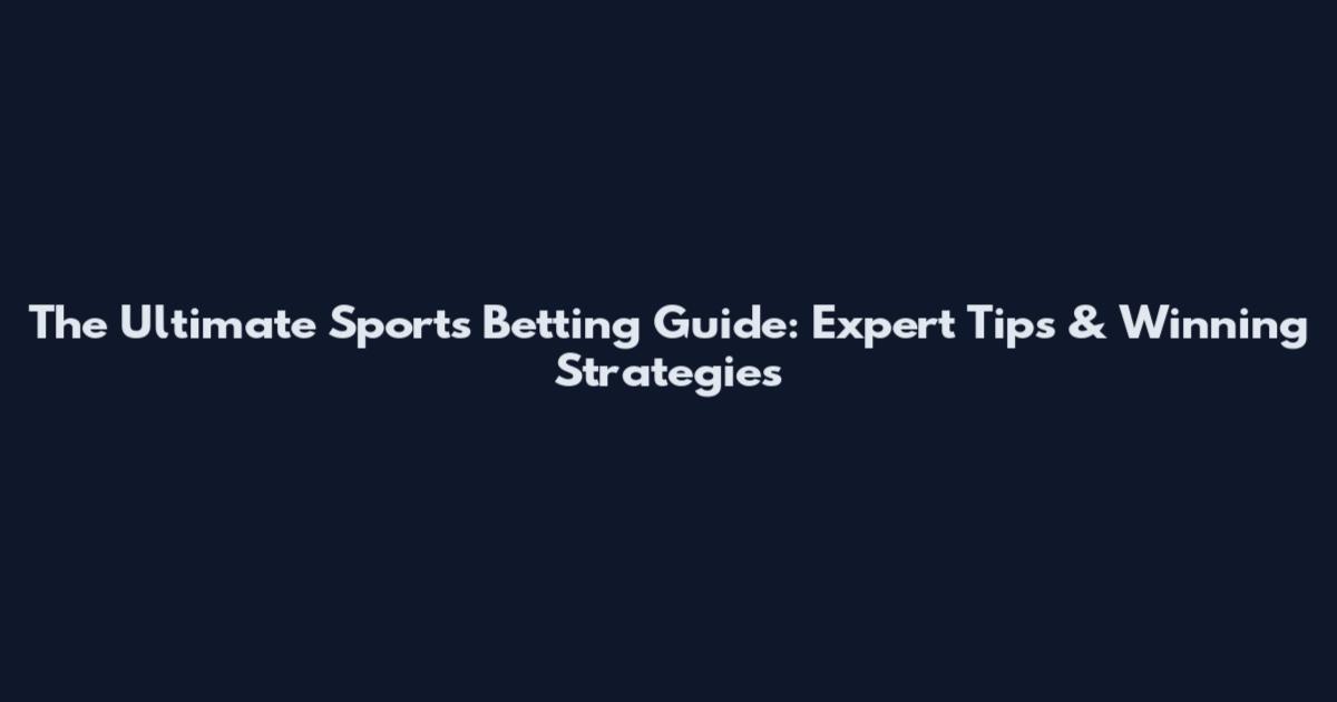 The Ultimate Sports Betting Guide: Expert Tips & Winning Strategies