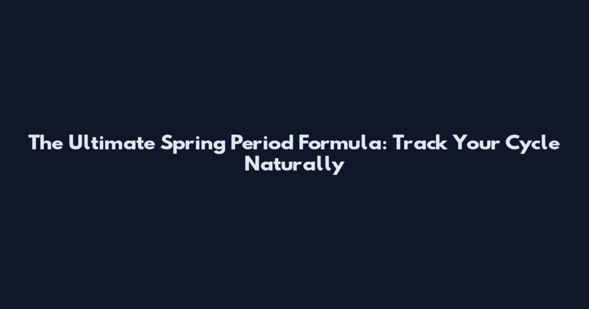 The Ultimate Spring Period Formula: Track Your Cycle Naturally