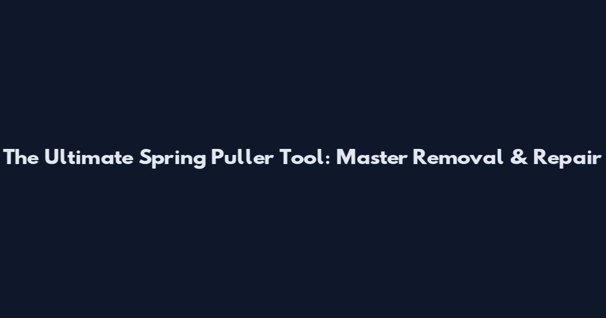 The Ultimate Spring Puller Tool: Master Removal & Repair