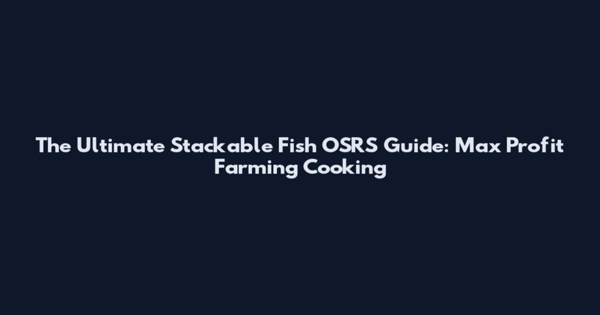 The Ultimate Stackable Fish OSRS Guide: Max Profit Farming Cooking