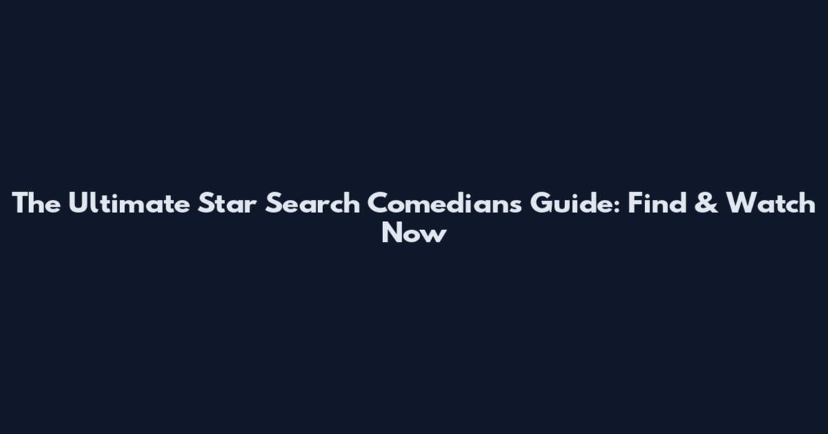 The Ultimate Star Search Comedians Guide: Find & Watch Now