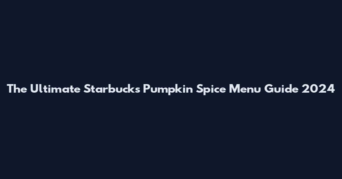 The Ultimate Starbucks Pumpkin Spice Menu Guide 2024