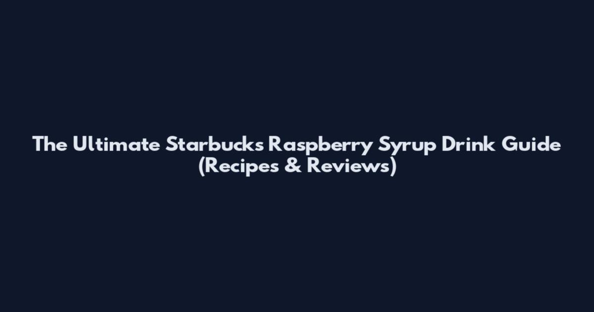 The Ultimate Starbucks Raspberry Syrup Drink Guide (Recipes & Reviews)