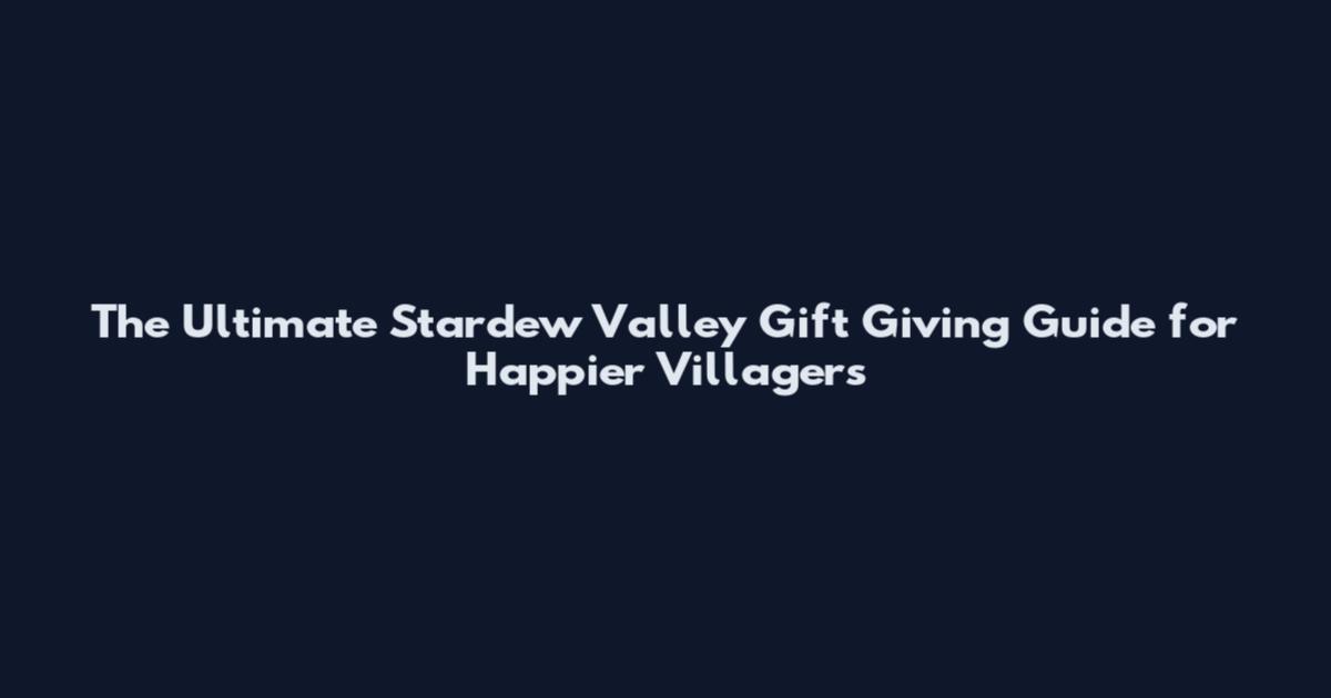 The Ultimate Stardew Valley Gift Giving Guide for Happier Villagers