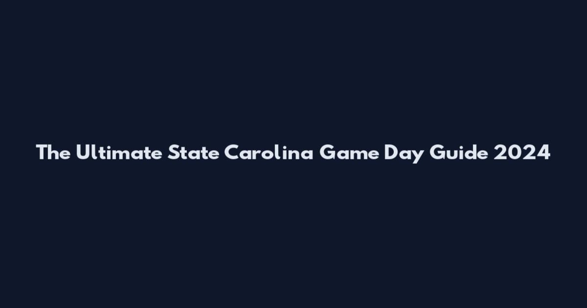 The Ultimate State Carolina Game Day Guide 2024