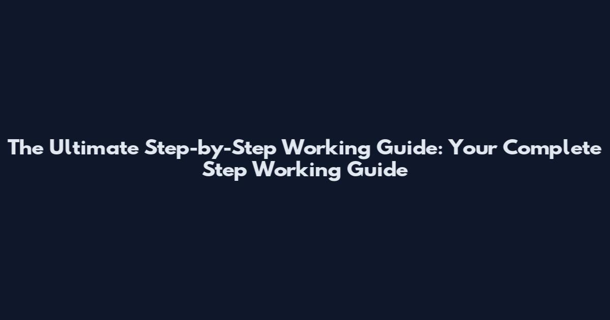 The Ultimate Step-by-Step Working Guide: Your Complete Step Working Guide