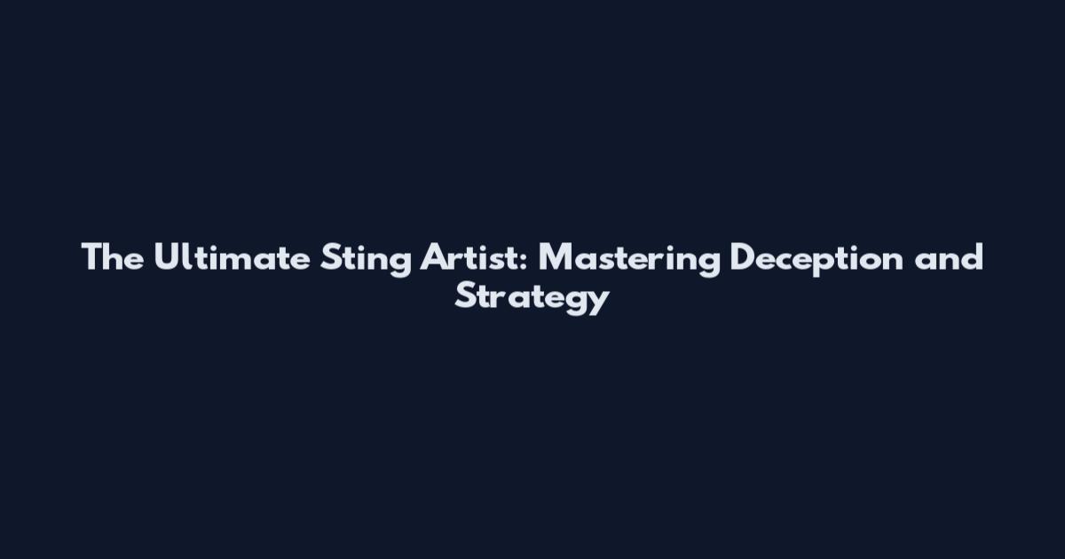The Ultimate Sting Artist: Mastering Deception and Strategy
