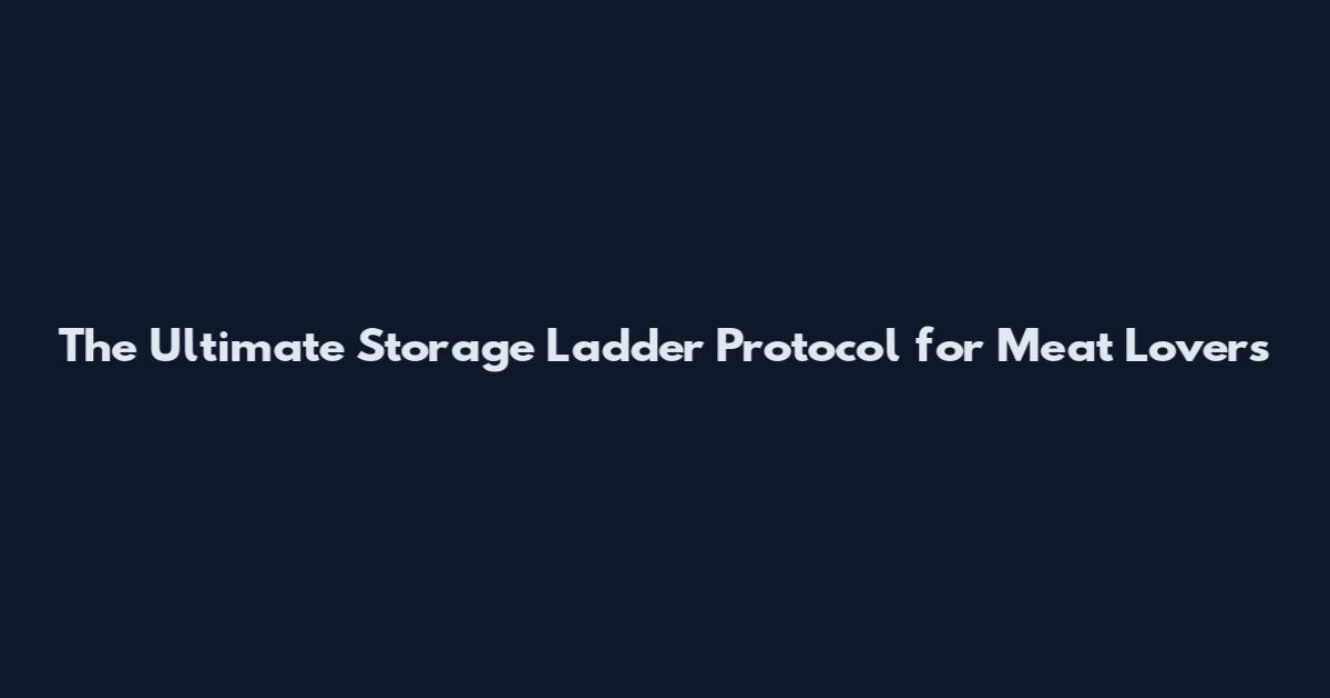 The Ultimate Storage Ladder Protocol for Meat Lovers