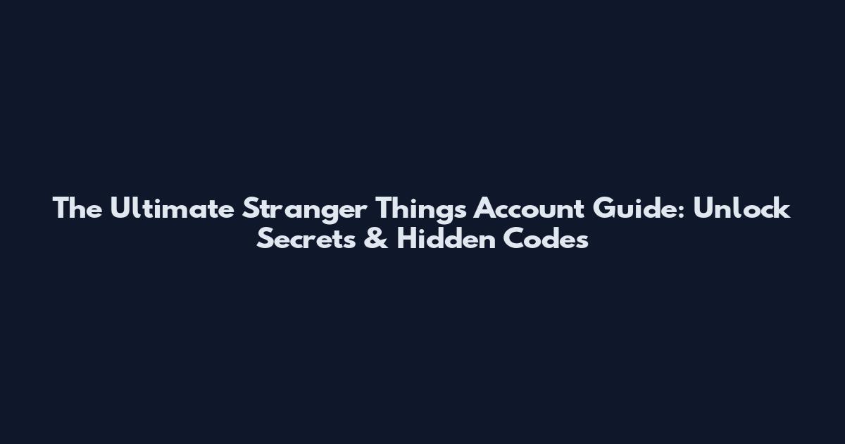 The Ultimate Stranger Things Account Guide: Unlock Secrets & Hidden Codes
