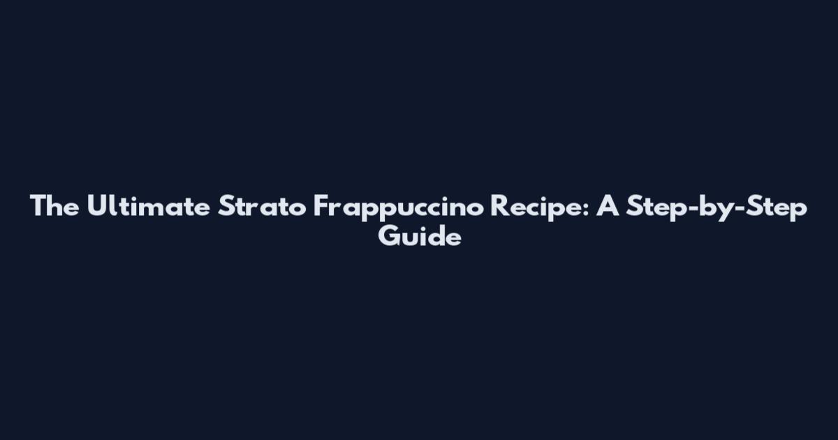 The Ultimate Strato Frappuccino Recipe: A Step-by-Step Guide