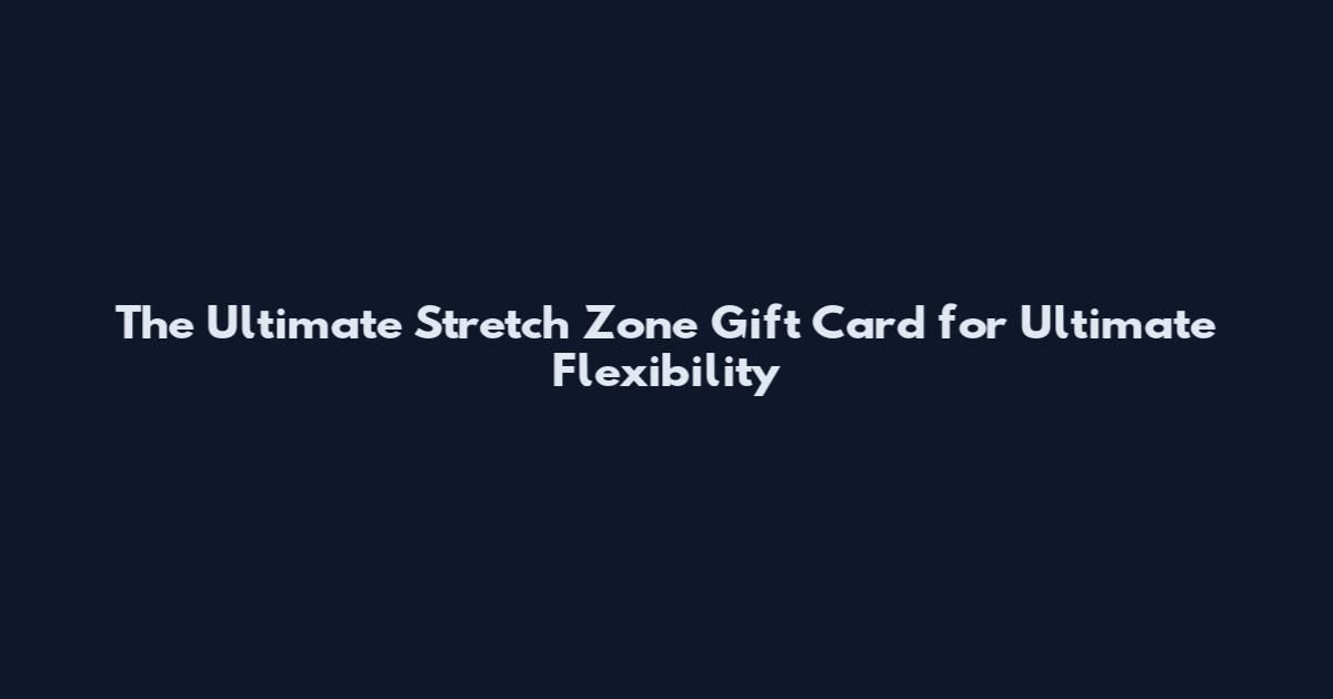 The Ultimate Stretch Zone Gift Card for Ultimate Flexibility