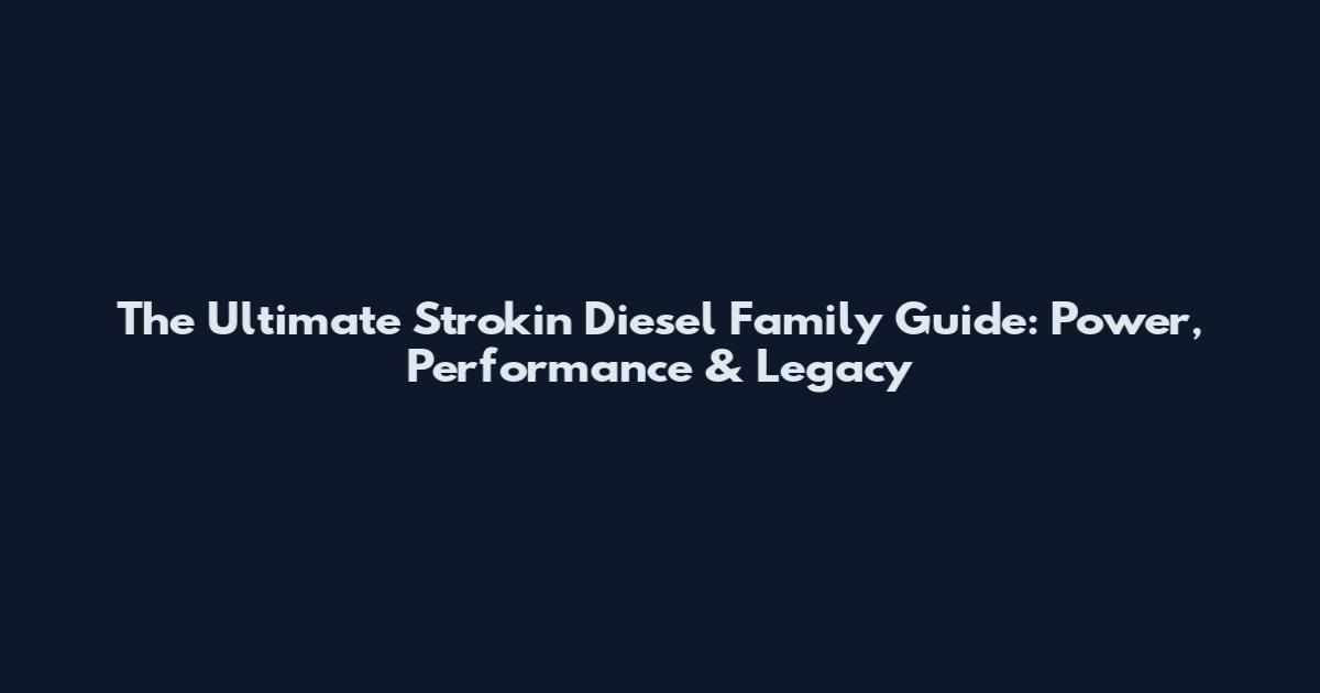 The Ultimate Strokin Diesel Family Guide: Power, Performance & Legacy