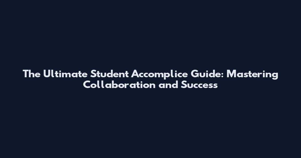 The Ultimate Student Accomplice Guide: Mastering Collaboration and Success