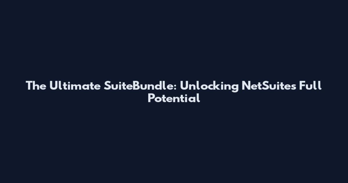 The Ultimate SuiteBundle: Unlocking NetSuite's Full Potential