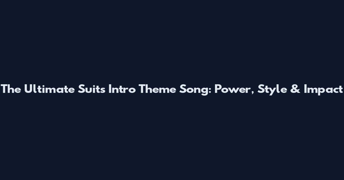 The Ultimate Suits Intro Theme Song: Power, Style & Impact