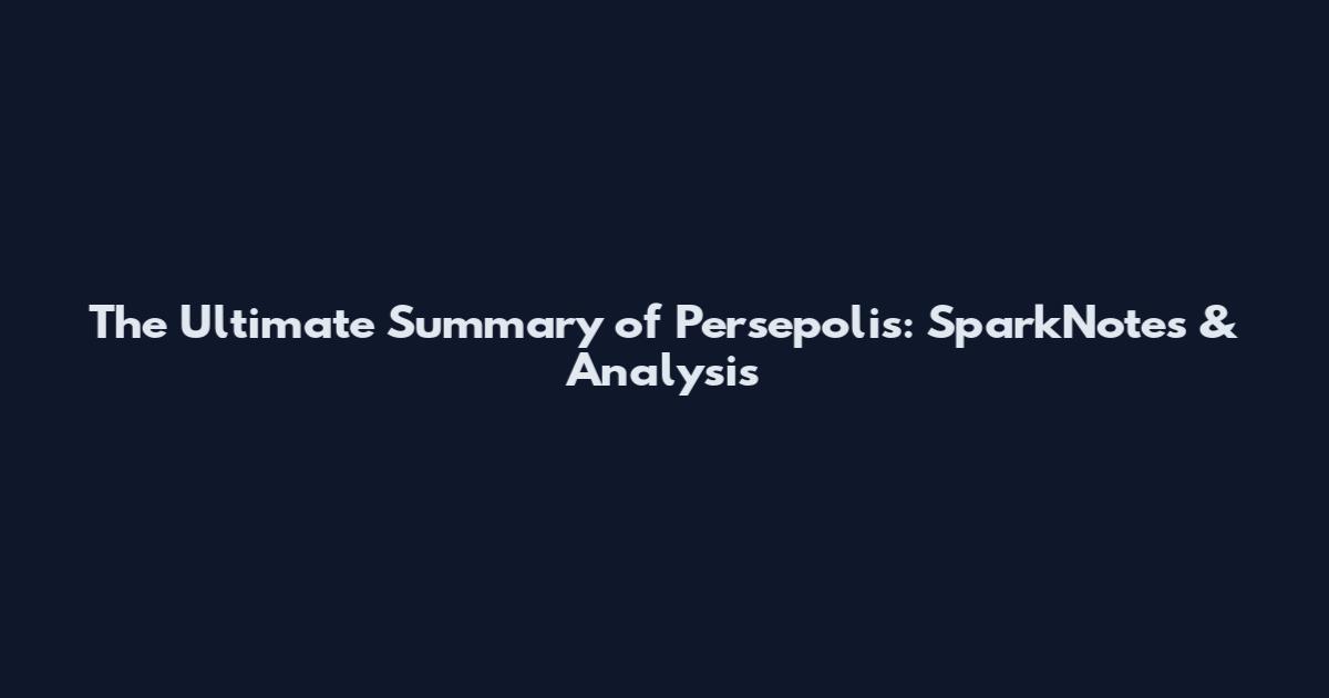 The Ultimate Summary of Persepolis: SparkNotes & Analysis