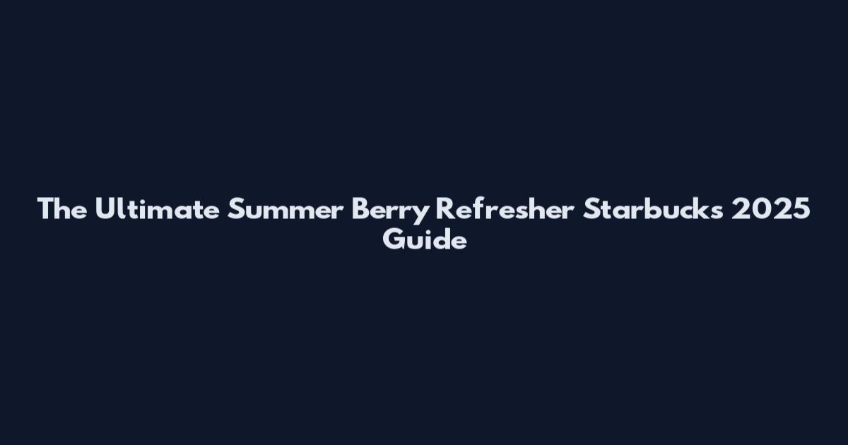 The Ultimate Summer Berry Refresher Starbucks 2025 Guide