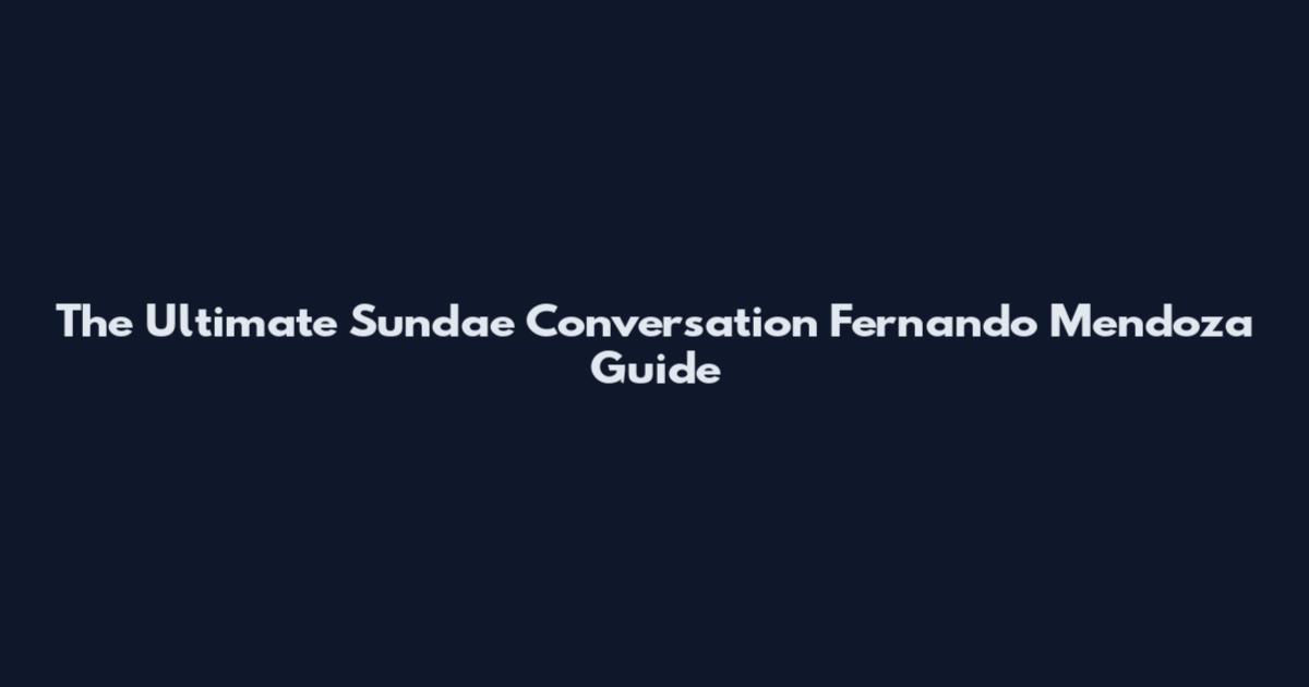The Ultimate Sundae Conversation Fernando Mendoza Guide