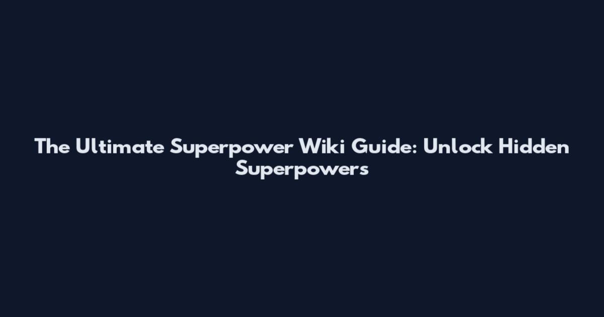 The Ultimate Superpower Wiki Guide: Unlock Hidden Superpowers