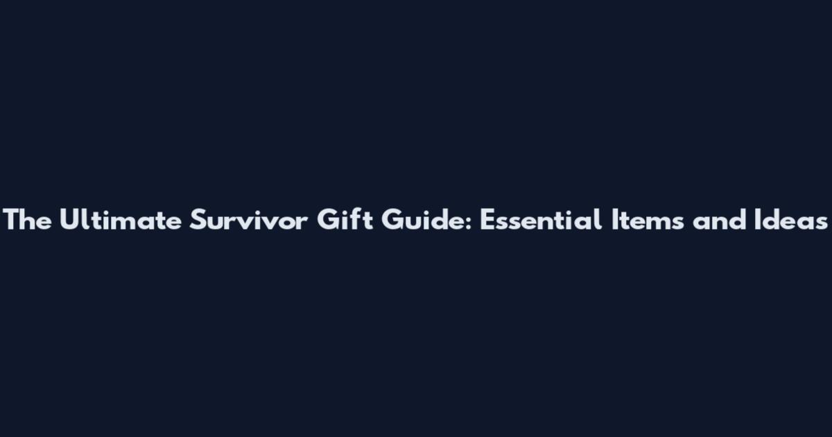 The Ultimate Survivor Gift Guide: Essential Items and Ideas