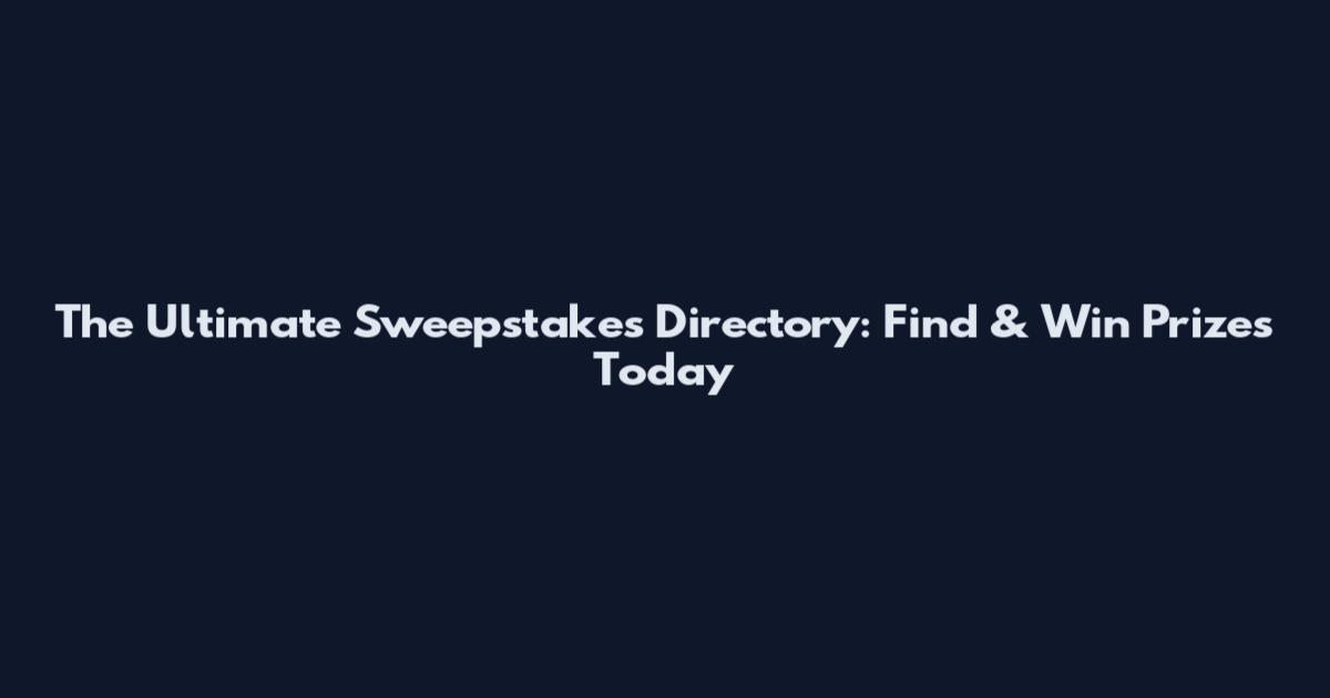 The Ultimate Sweepstakes Directory: Find & Win Prizes Today