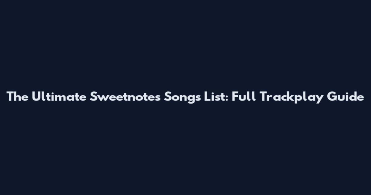The Ultimate Sweetnotes Songs List: Full Trackplay Guide