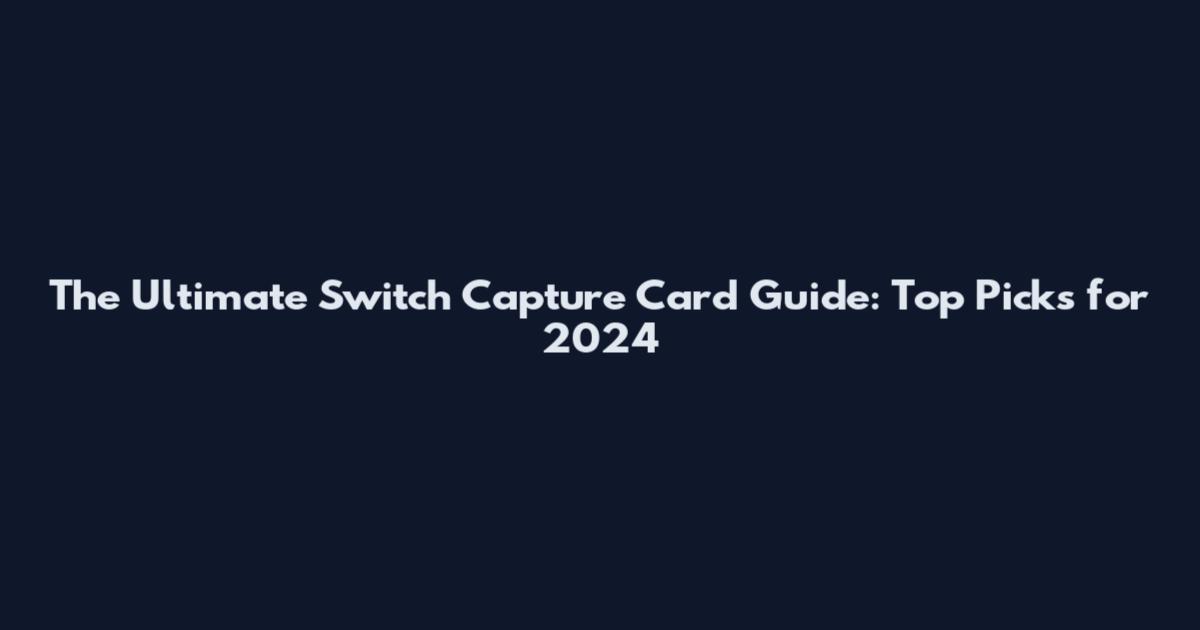 The Ultimate Switch Capture Card Guide: Top Picks for 2024
