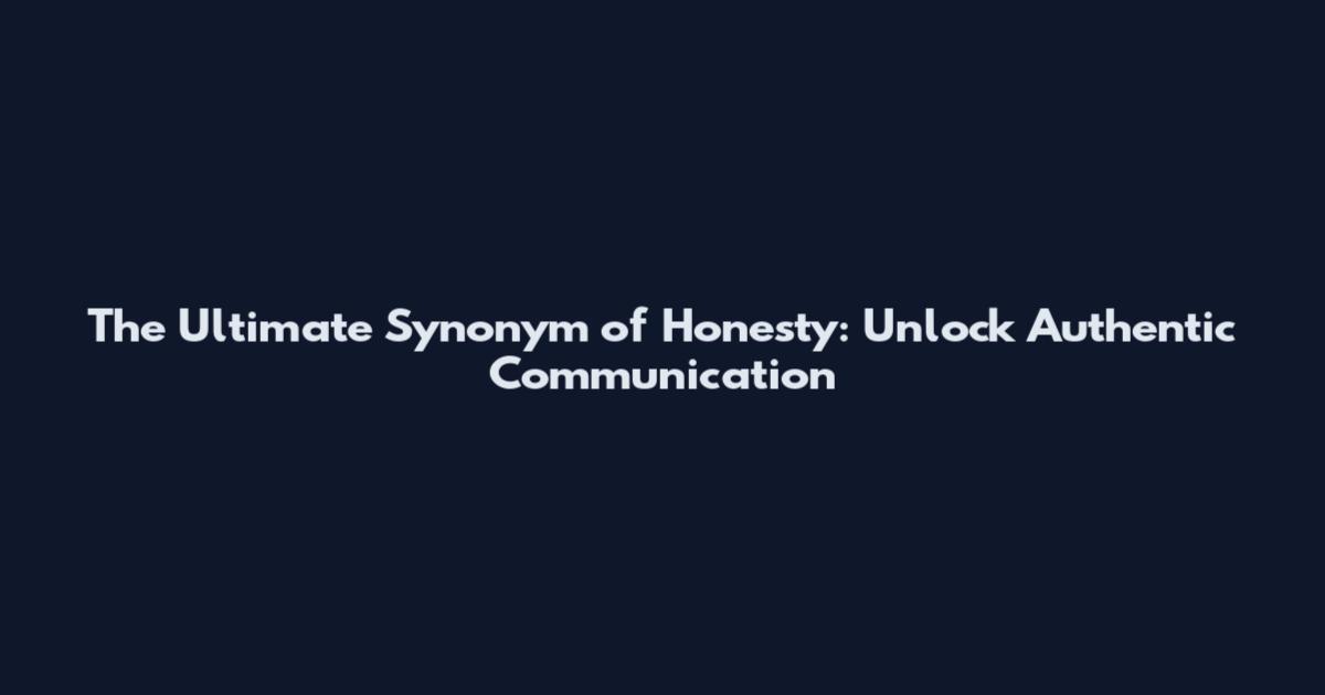 The Ultimate Synonym of Honesty: Unlock Authentic Communication