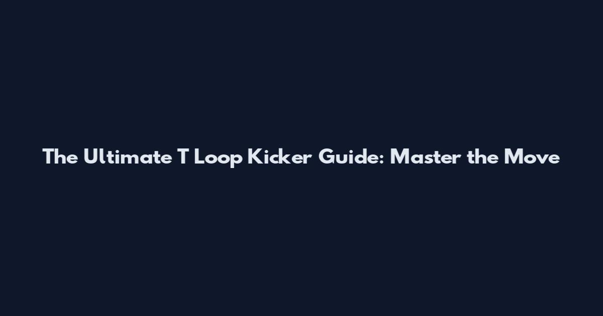 The Ultimate T Loop Kicker Guide: Master the Move