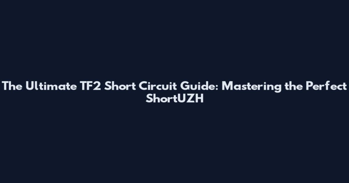 The Ultimate TF2 Short Circuit Guide: Mastering the Perfect ShortUZH