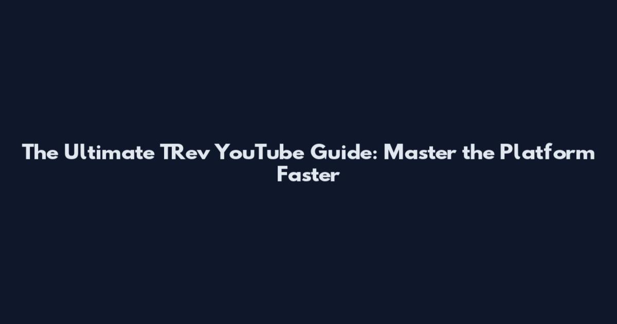 The Ultimate TRev YouTube Guide: Master the Platform Faster