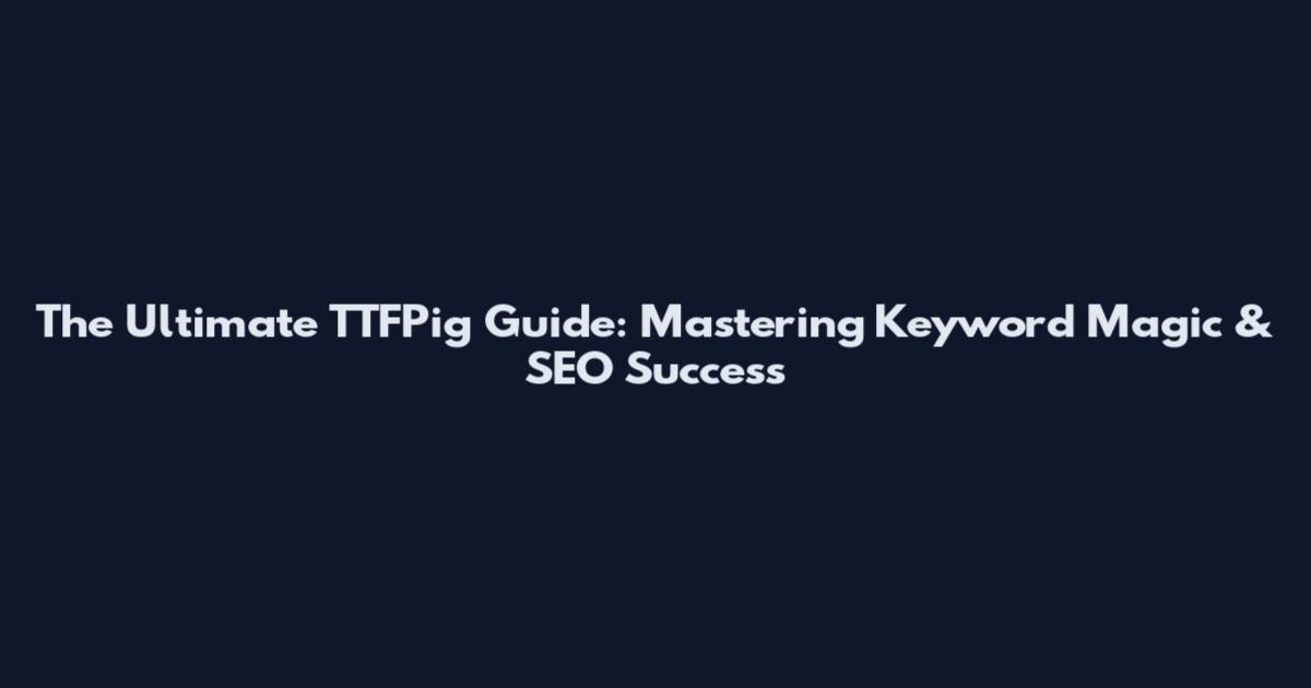 The Ultimate TTFPig Guide: Mastering Keyword Magic & SEO Success