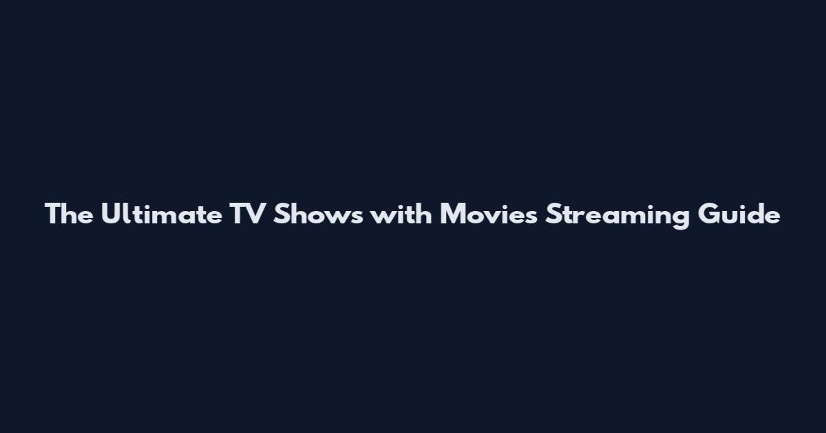 The Ultimate TV Shows with Movies Streaming Guide