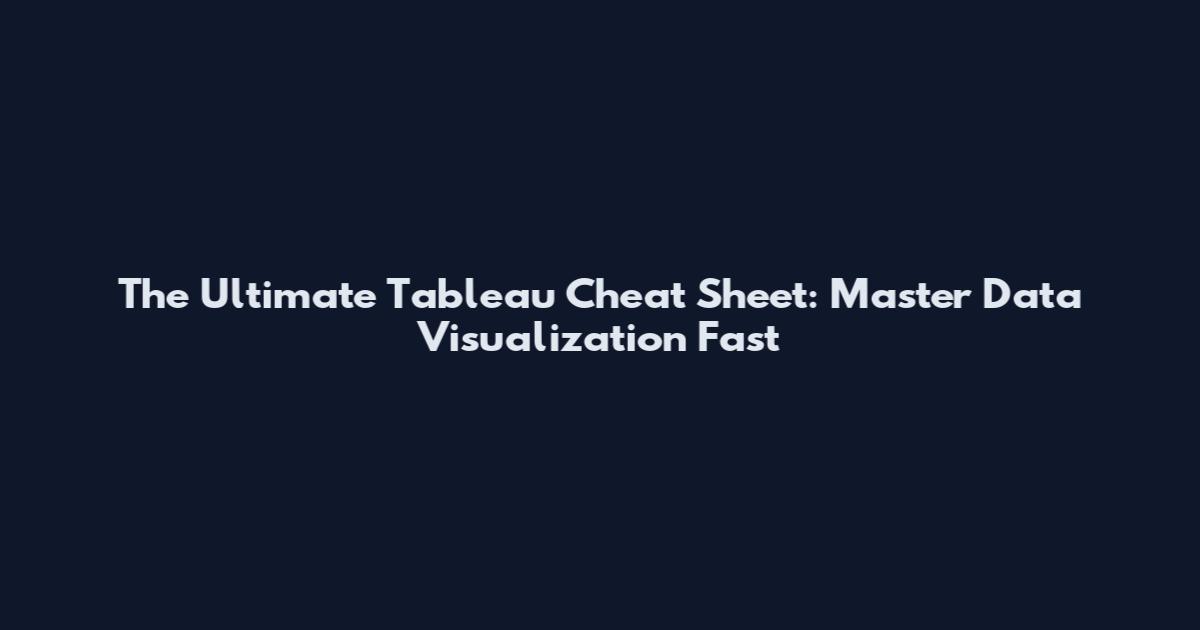 The Ultimate Tableau Cheat Sheet: Master Data Visualization Fast