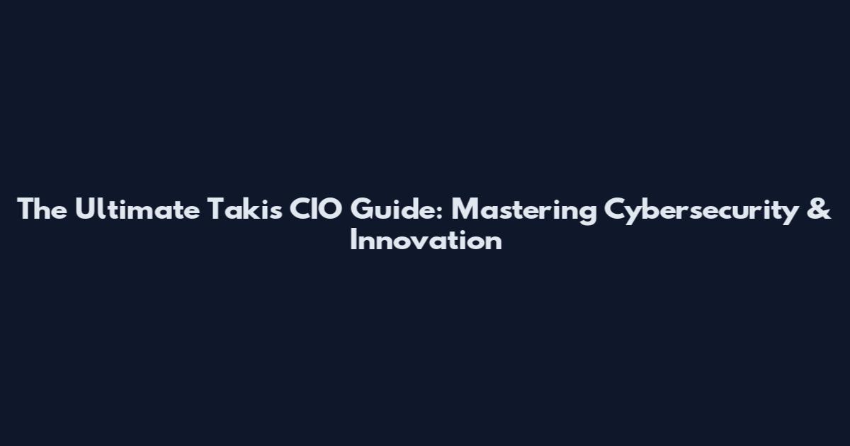 The Ultimate Takis CIO Guide: Mastering Cybersecurity & Innovation