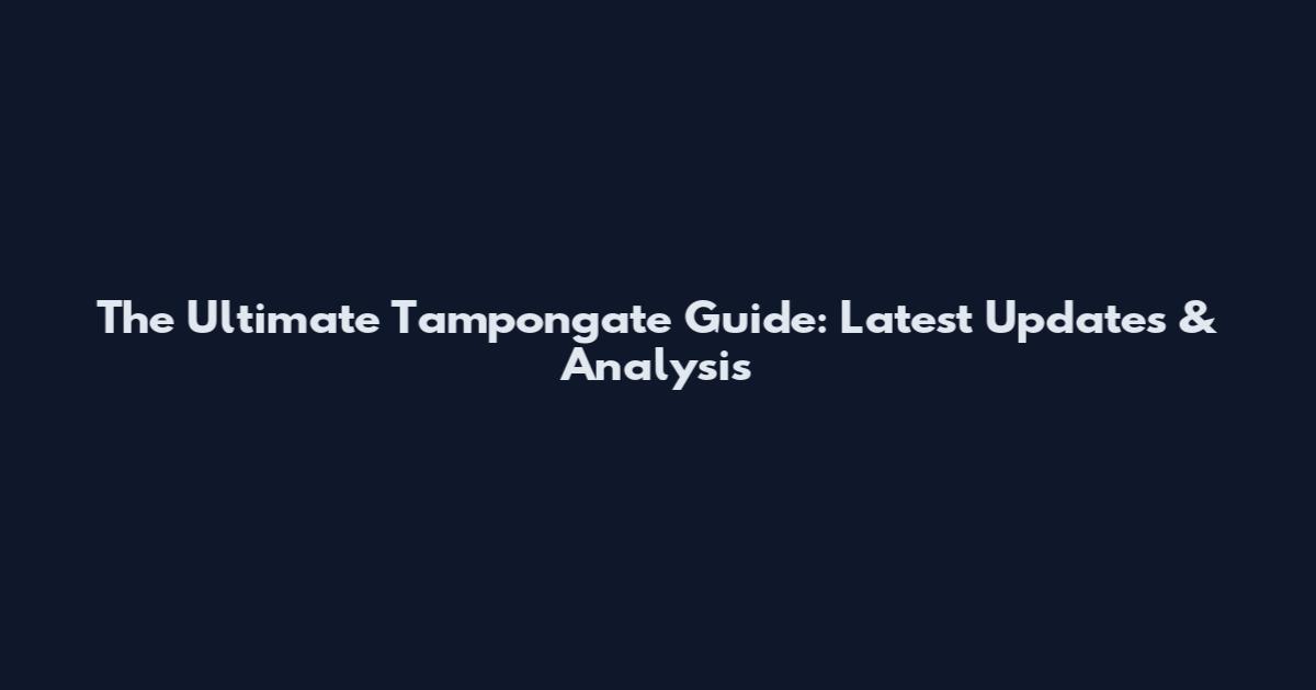 The Ultimate Tampongate Guide: Latest Updates & Analysis
