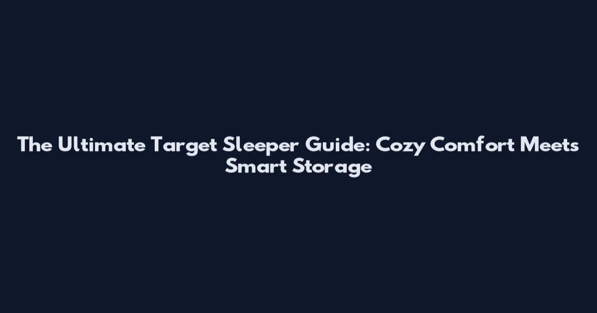 The Ultimate Target Sleeper Guide: Cozy Comfort Meets Smart Storage